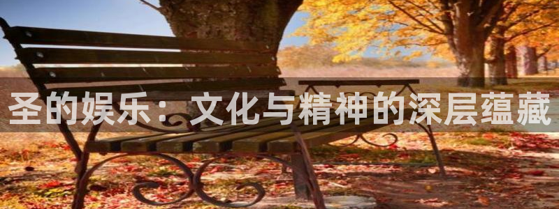 极悦直播最新版tv版本下载：圣的娱乐：文化与精神的深层蕴藏