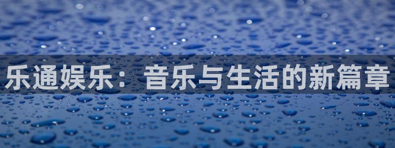 极悦平台：乐通娱乐：音乐与生活的新篇章